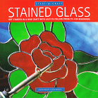 Stained Glass : Get Started in a New Craft With Easy-To-Follow Projects for Beginners (Start-A-Craft Series)
