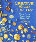 Creative Bead Jewelry : Weaving, Looming, Stringing, Wiring, Making Beads