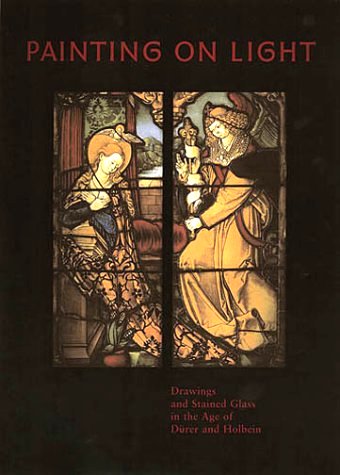 Painting on Light : Drawings and Stained Glass in the Age of Dürer and Holbein